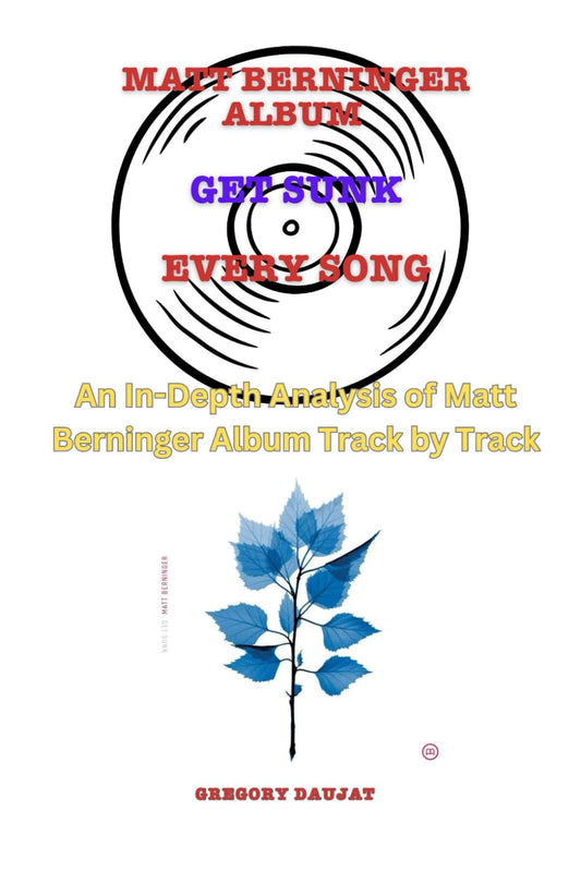 Matt Berninger Album -Get Sunk Album- Every Song- An In-Depth Analysis of Matt Berninger's Album Track by Track
