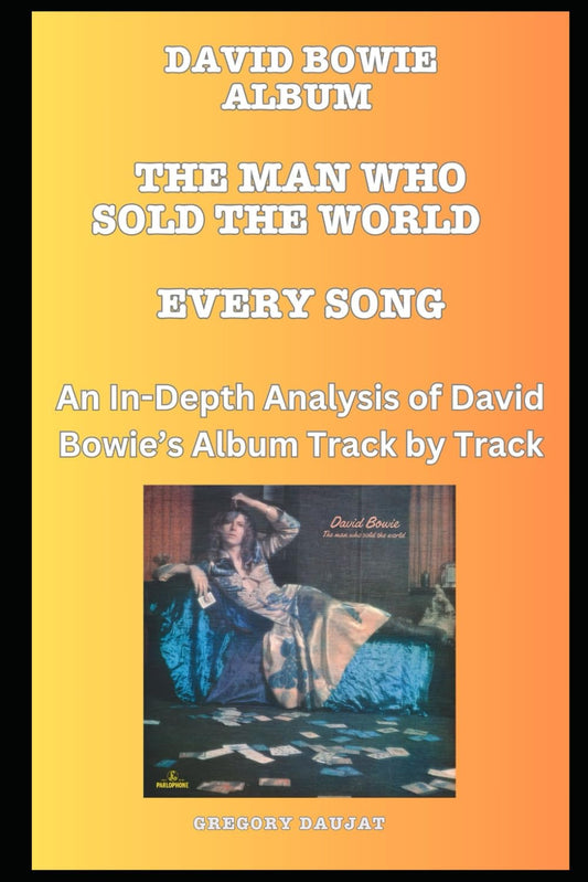 David Bowie Album -The Man Who Sold the World Album- Every Song- An In-Depth Analysis of David Bowie's Album Track by Track: A fearless deep dive into ... album — every song, every secret, every scar.